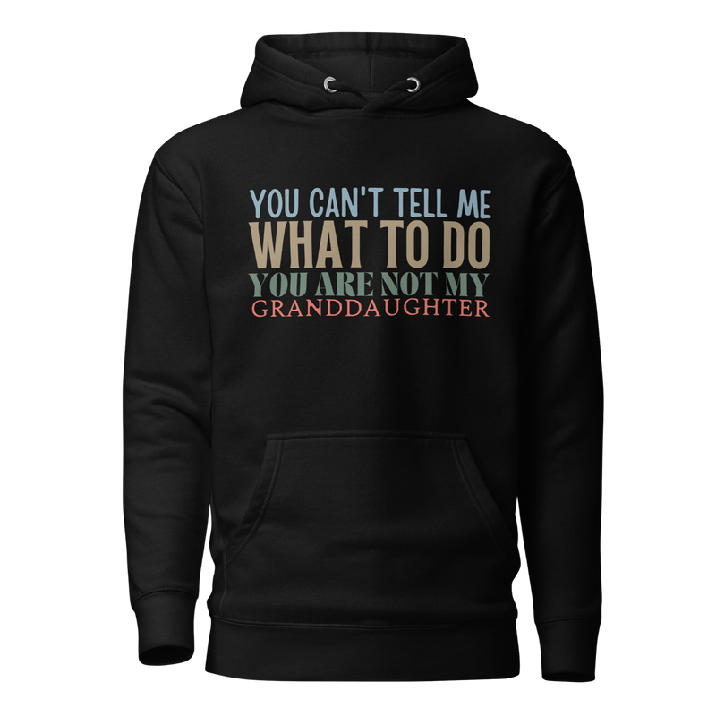 Granddad hoodie, fathers day shirt, funny mens shirt, hoodie, gift for him, gift for her, funny grandma tee, funny granddad tee, new papa shirt, father hoodie, you can't tell me what to do you are not my granddaughter, new granddaddy shirt, granddad gift