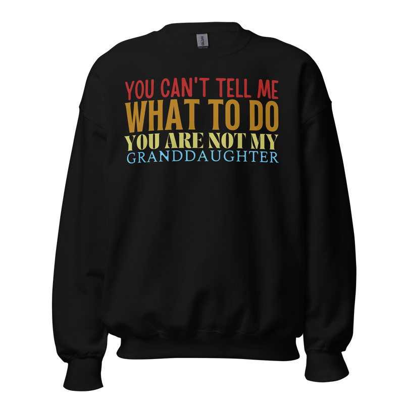 Granddad sweatshirt, fathers day shirt, funny mens shirt, sweatshirt, gift for him, gift for her, funny grandma tee, funny granddad tee, new papa shirt, father sweatshirt, you can't tell me what to do you are not my granddaughter, new granddaddy shirt