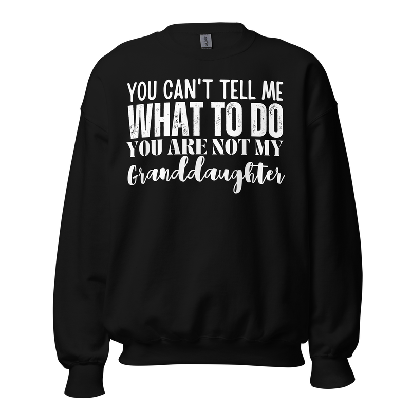 Granddad sweatshirt, fathers day shirt, funny mens shirt, sweatshirt, gift for him, gift for her, funny grandma tee, funny granddad tee, new papa shirt, father sweatshirt, you can't tell me what to do you are not my granddaughter, new granddaddy shirt