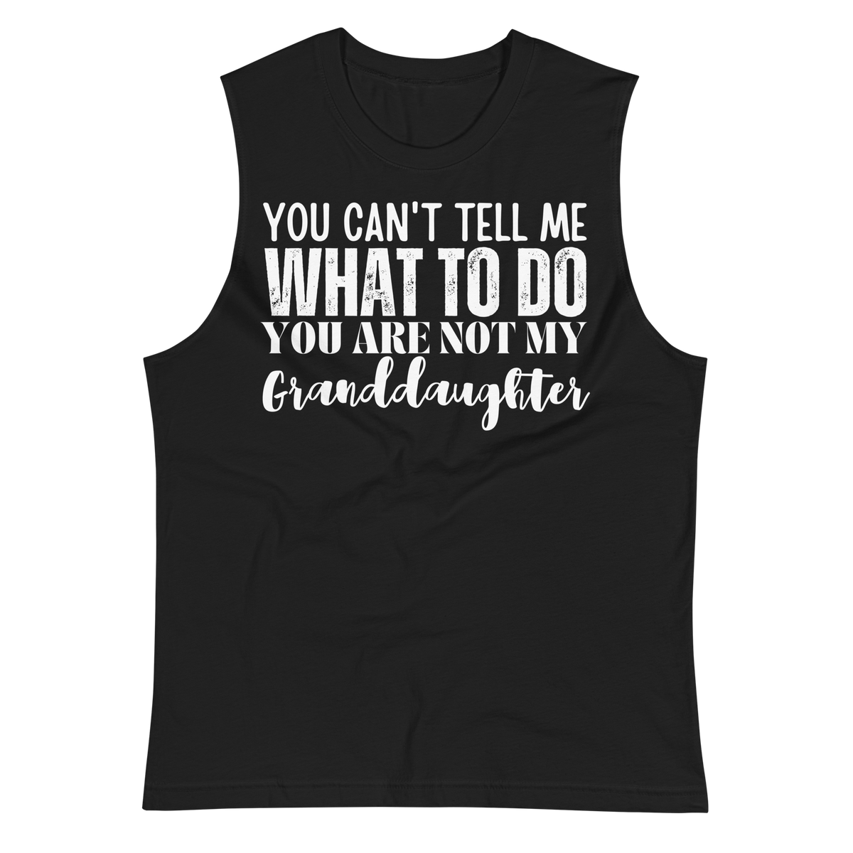 Granddad muscle shirt, sleeveless shirt, fathers day shirt, funny mens shirt, sweatshirt, gift for him, gift for her, funny grandma tee, funny granddad tee, new papa shirt, father sweatshirt, you can't tell me what to do you are not my granddaughter, new granddady shirt