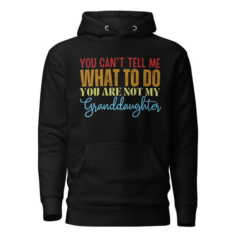 Granddad hoodie, fathers day shirt, funny mens shirt, hoodie, gift for him, gift for her, funny grandma tee, funny granddad tee, new papa shirt, father hoodie, you can't tell me what to do you are not my granddaughter, new granddaddy shirt, granddad gift